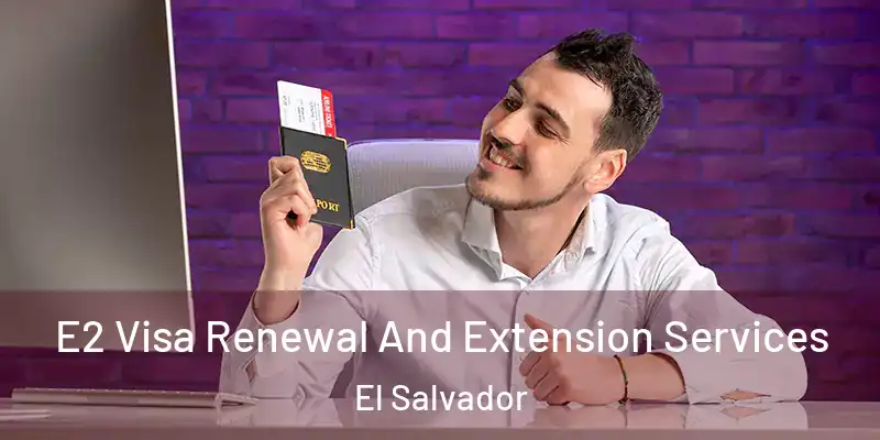  E2 Visa Renewal And Extension Services El Salvador