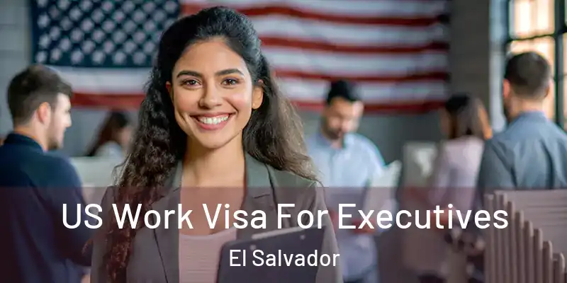  US Work Visa For Executives El Salvador